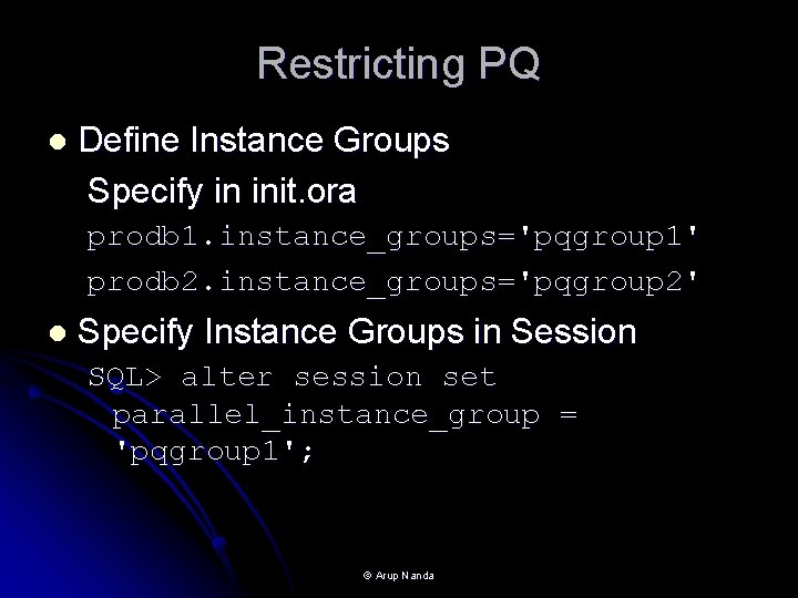 Restricting PQ l Define Instance Groups Specify in init. ora prodb 1. instance_groups='pqgroup 1'