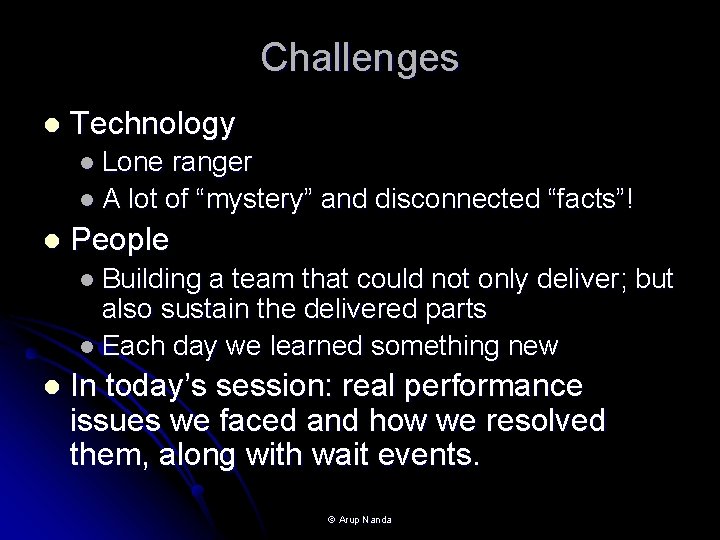 Challenges l Technology l Lone ranger l A lot of “mystery” and disconnected “facts”!