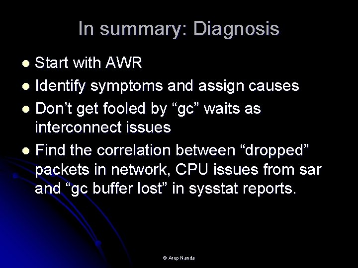 In summary: Diagnosis Start with AWR l Identify symptoms and assign causes l Don’t