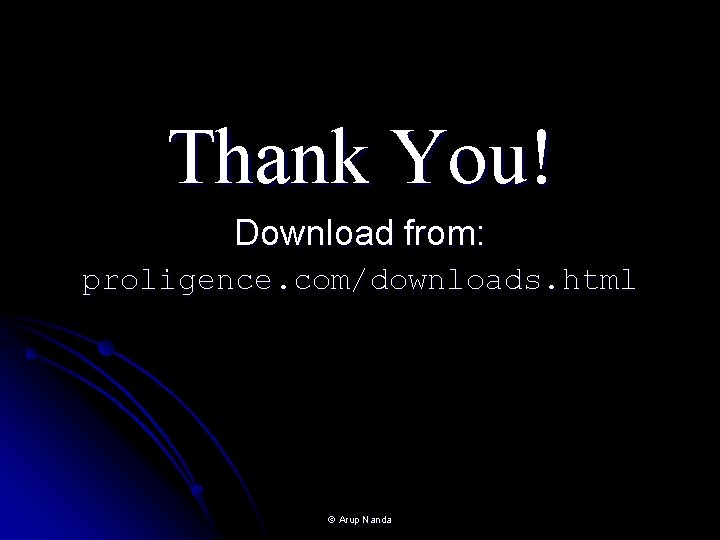 Thank You! Download from: proligence. com/downloads. html © Arup Nanda 