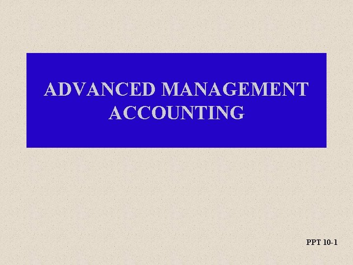 ADVANCED MANAGEMENT ACCOUNTING PPT 10 -1 