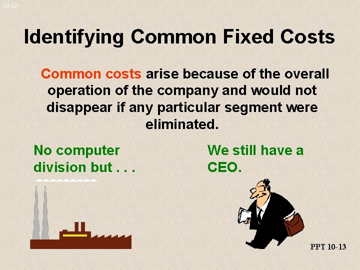 10 -13 Identifying Common Fixed Costs Common costs arise because of the overall operation