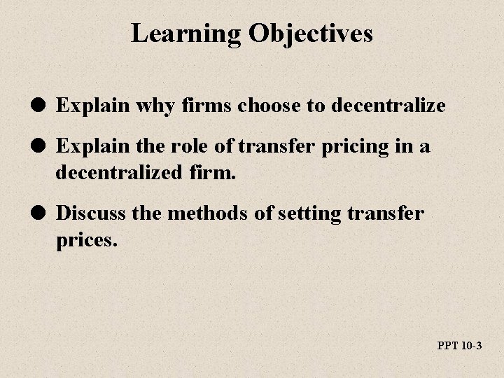 Learning Objectives l Explain why firms choose to decentralize l Explain the role of