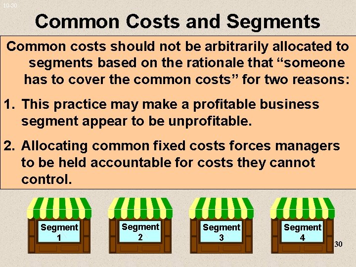 10 -30 Common Costs and Segments Common costs should not be arbitrarily allocated to