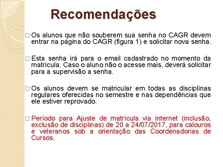 Recomendações � Os alunos que não souberem sua senha no CAGR devem entrar na Recomendações � Os alunos que não souberem sua senha no CAGR devem entrar na
