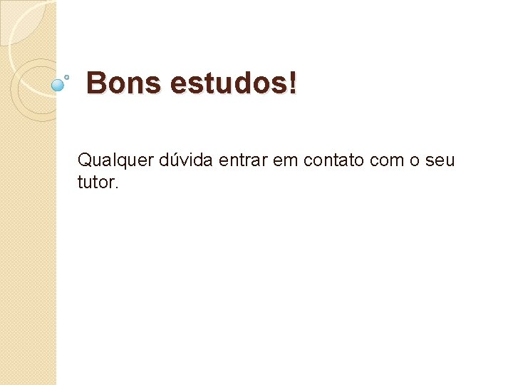 Bons estudos! Qualquer dúvida entrar em contato com o seu tutor. Bons estudos! Qualquer dúvida entrar em contato com o seu tutor.