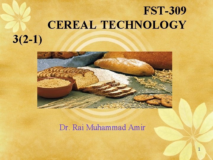 FST-309 CEREAL TECHNOLOGY 3(2 -1) Dr. Rai Muhammad Amir 1 