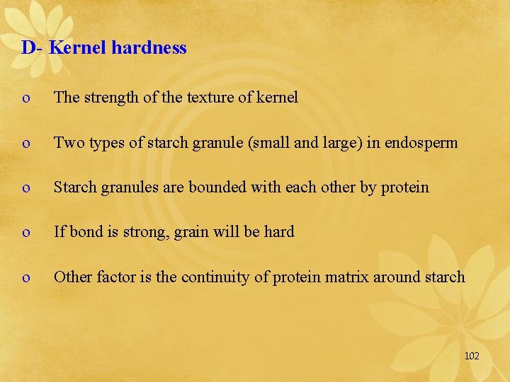 D- Kernel hardness o The strength of the texture of kernel o Two types