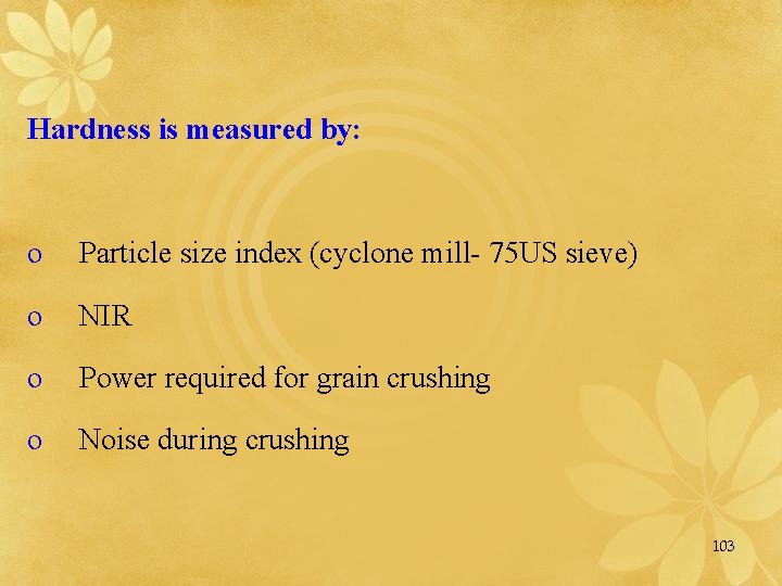 Hardness is measured by: o Particle size index (cyclone mill- 75 US sieve) o