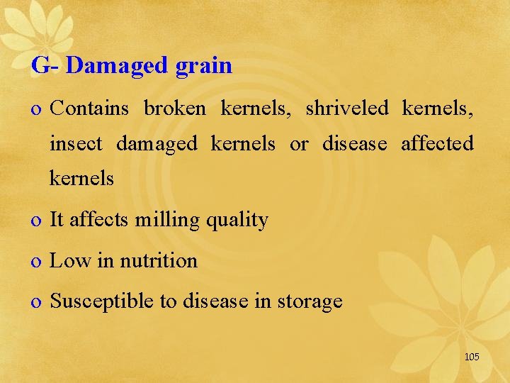 G- Damaged grain o Contains broken kernels, shriveled kernels, insect damaged kernels or disease