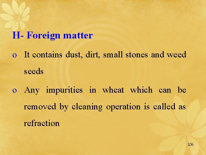 H- Foreign matter o It contains dust, dirt, small stones and weed seeds o