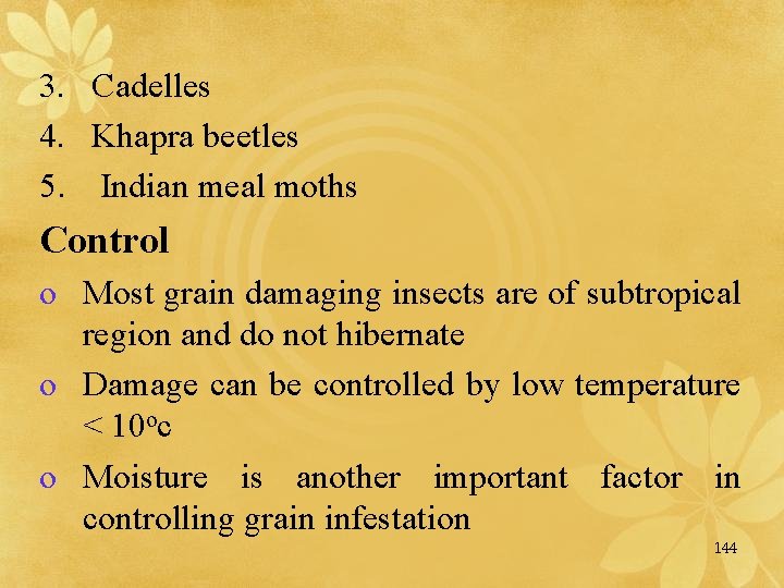 3. Cadelles 4. Khapra beetles 5. Indian meal moths Control o Most grain damaging