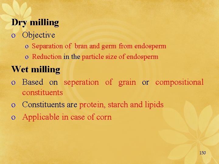 Dry milling o Objective o Separation of bran and germ from endosperm o Reduction