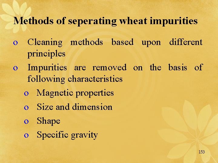 Methods of seperating wheat impurities o Cleaning methods based upon different principles o Impurities