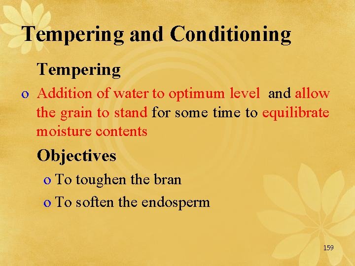 Tempering and Conditioning Tempering o Addition of water to optimum level and allow the