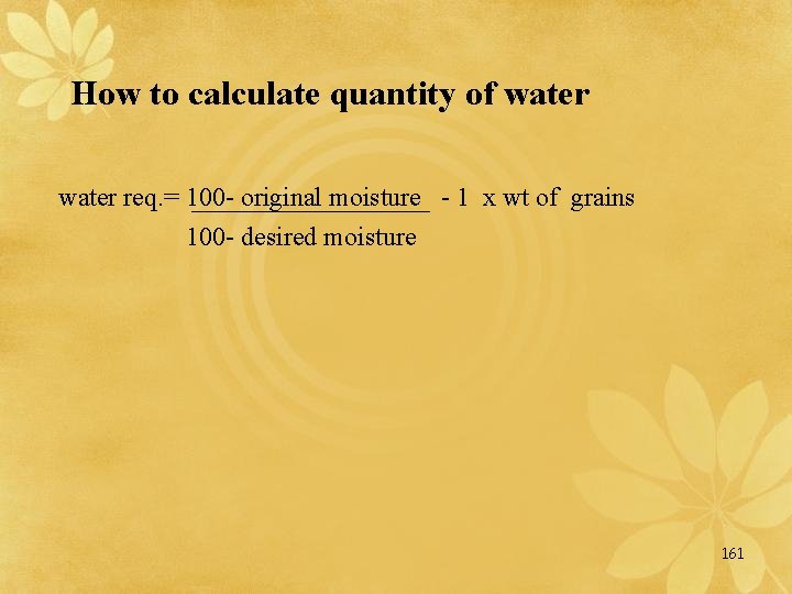 How to calculate quantity of water req. = 100 - original moisture - 1