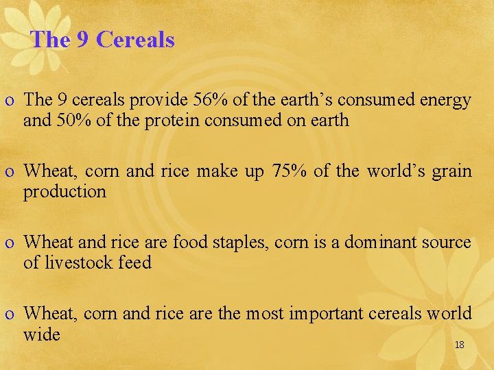 The 9 Cereals o The 9 cereals provide 56% of the earth’s consumed energy