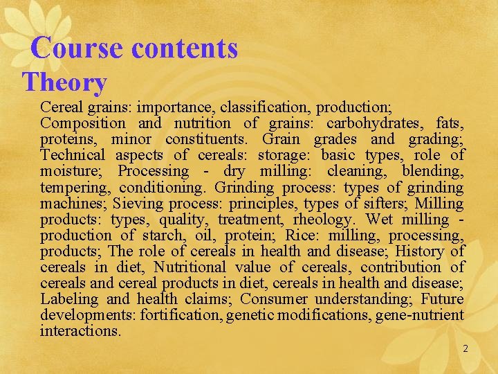 Course contents Theory Cereal grains: importance, classification, production; Composition and nutrition of grains: carbohydrates,
