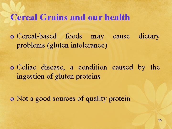 Cereal Grains and our health o Cereal-based foods may cause problems (gluten intolerance) dietary