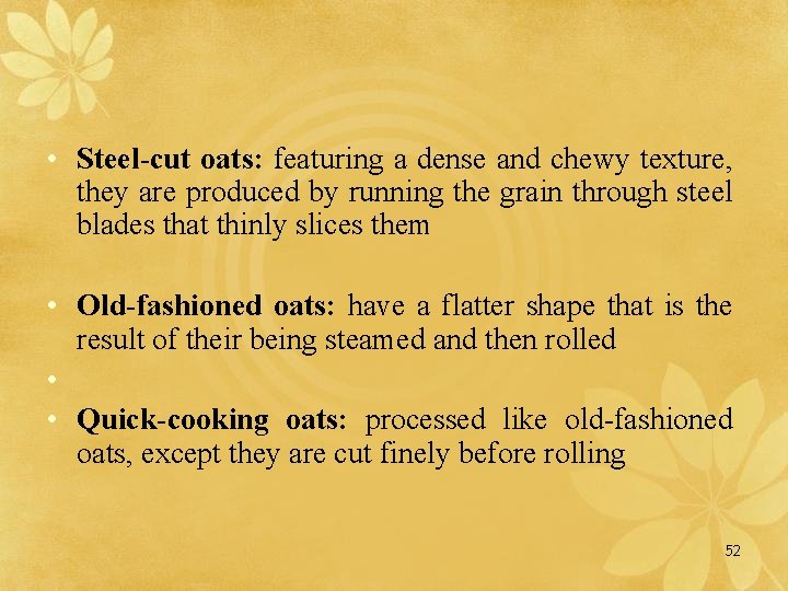  • Steel-cut oats: featuring a dense and chewy texture, they are produced by