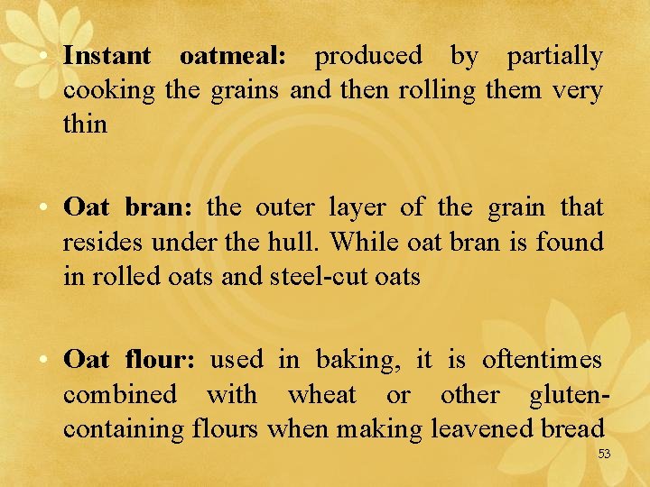  • Instant oatmeal: produced by partially cooking the grains and then rolling them