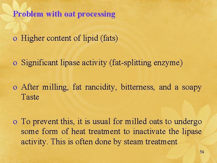 Problem with oat processing o Higher content of lipid (fats) o Significant lipase activity