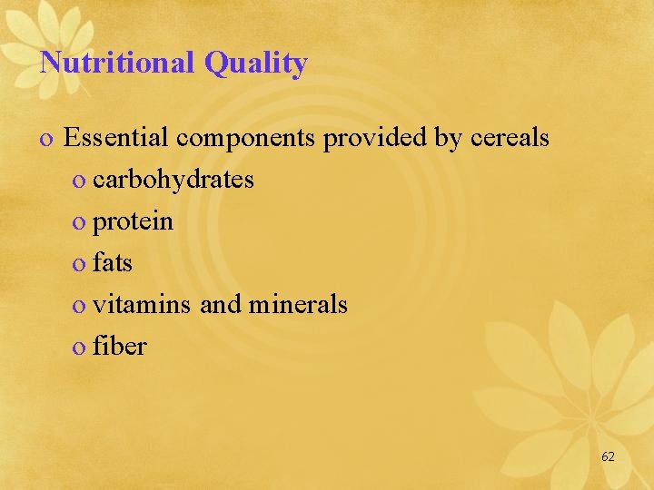 Nutritional Quality o Essential components provided by cereals o carbohydrates o protein o fats
