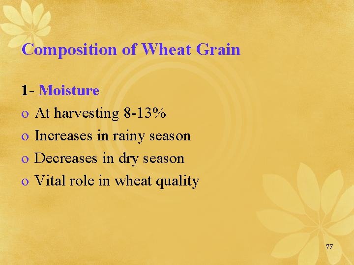 Composition of Wheat Grain 1 - Moisture o At harvesting 8 -13% o Increases