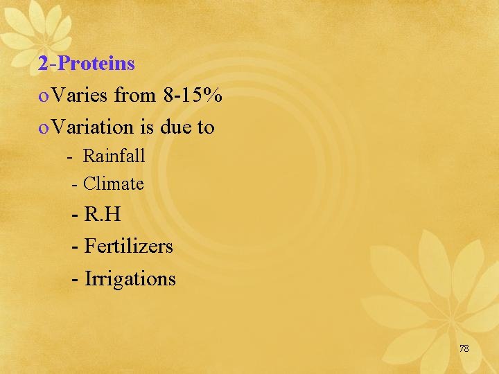 2 -Proteins o Varies from 8 -15% o Variation is due to - Rainfall