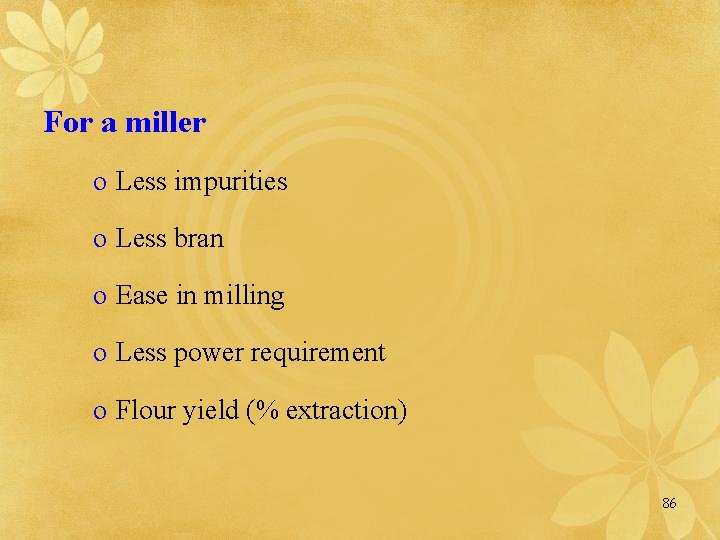 For a miller o Less impurities o Less bran o Ease in milling o