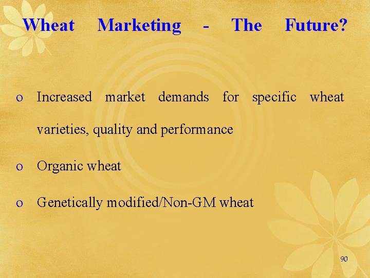Wheat Marketing - The Future? o Increased market demands for specific wheat varieties, quality