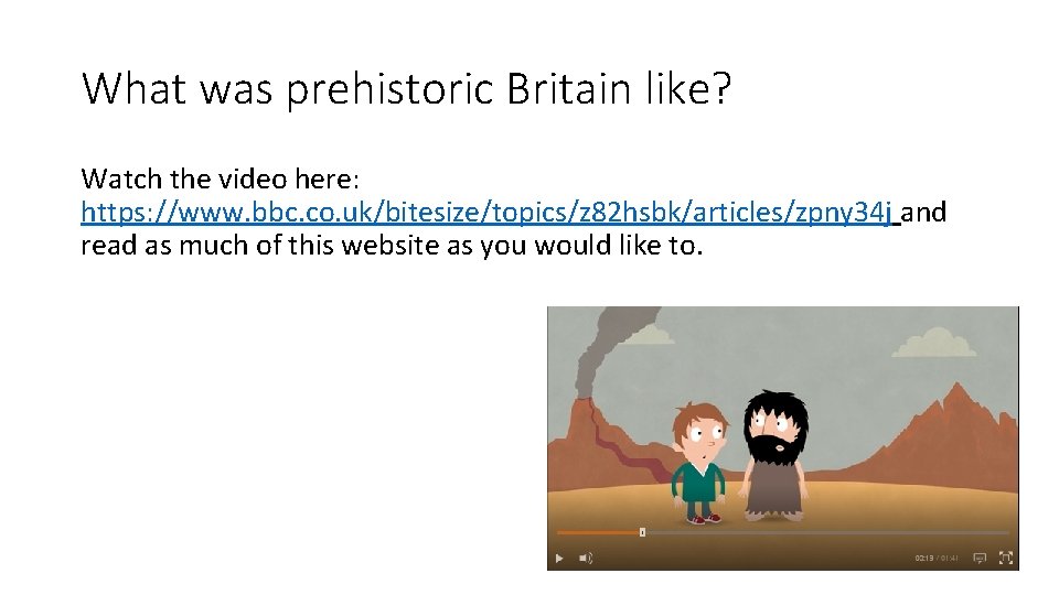 What was prehistoric Britain like? Watch the video here: https: //www. bbc. co. uk/bitesize/topics/z