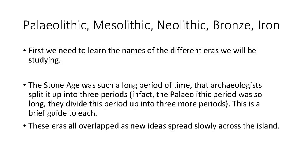 Palaeolithic, Mesolithic, Neolithic, Bronze, Iron • First we need to learn the names of