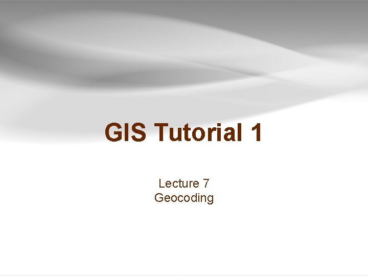 GIS Tutorial 1 Lecture 7 Geocoding 
