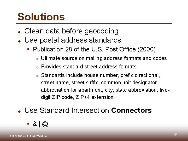Solutions u u Clean data before geocoding Use postal address standards § Publication 28