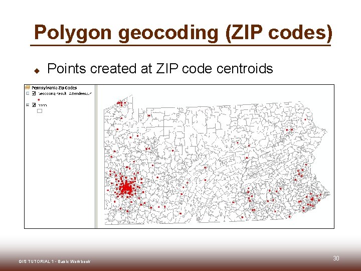 Polygon geocoding (ZIP codes) u Points created at ZIP code centroids GIS TUTORIAL 1
