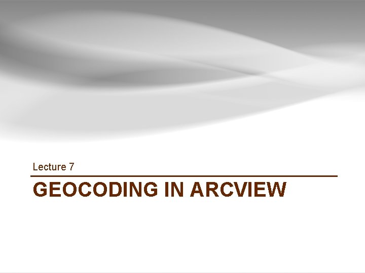 Lecture 7 GEOCODING IN ARCVIEW GIS TUTORIAL 1 - Basic Workbook 33 