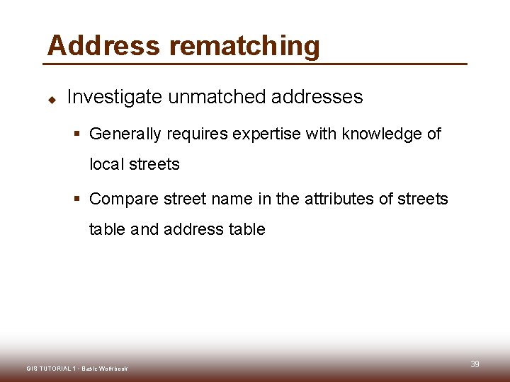 Address rematching u Investigate unmatched addresses § Generally requires expertise with knowledge of local