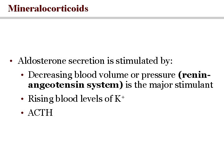 Mineralocorticoids • Aldosterone secretion is stimulated by: • Decreasing blood volume or pressure (reninangeotensin