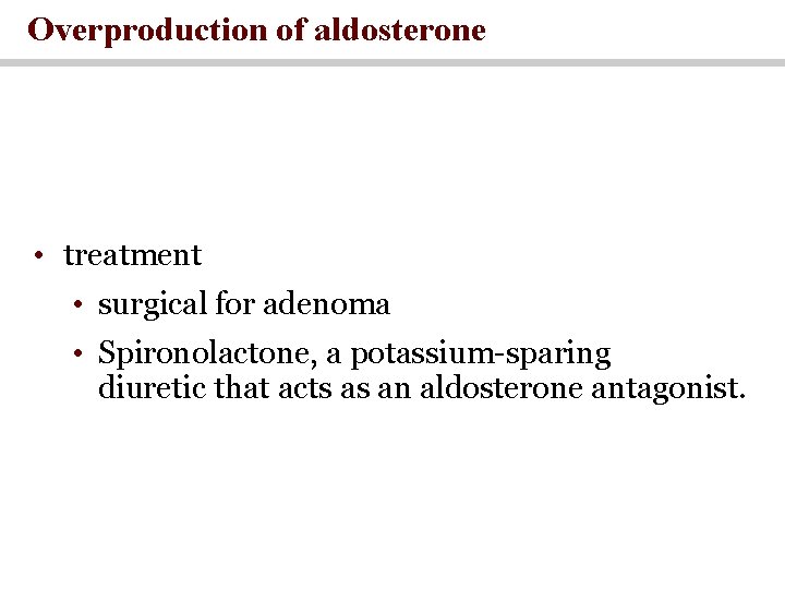 Overproduction of aldosterone • treatment • surgical for adenoma • Spironolactone, a potassium-sparing diuretic