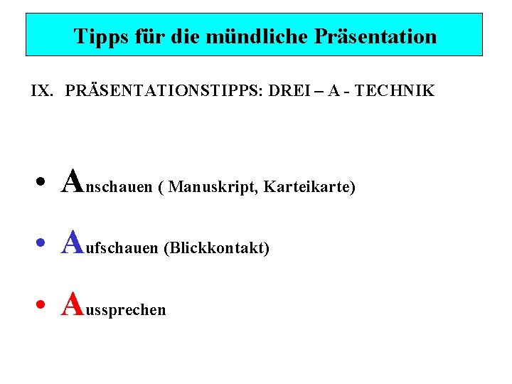 Tipps für die mündliche Präsentation IX. PRÄSENTATIONSTIPPS: DREI – A - TECHNIK • Anschauen