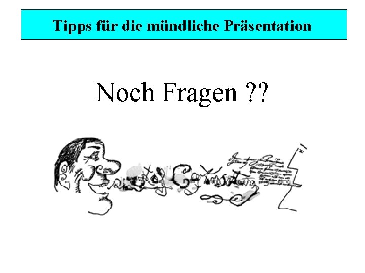 Tipps für die mündliche Präsentation Noch Fragen ? ? 