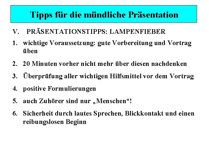 Tipps für die mündliche Präsentation V. PRÄSENTATIONSTIPPS: LAMPENFIEBER 1. wichtige Voraussetzung: gute Vorbereitung und