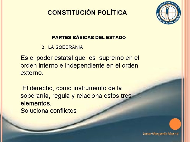 CONSTITUCIÓN POLÍTICA PARTES BÁSICAS DEL ESTADO 3. LA SOBERANIA Es el poder estatal que