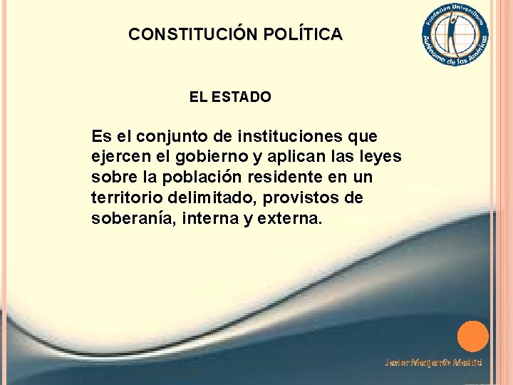 CONSTITUCIÓN POLÍTICA EL ESTADO Es el conjunto de instituciones que ejercen el gobierno y