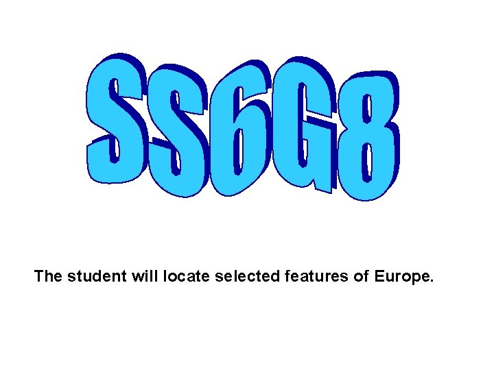 The student will locate selected features of Europe. 