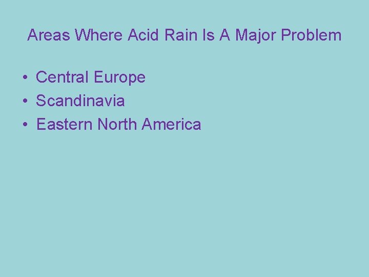 Areas Where Acid Rain Is A Major Problem • Central Europe • Scandinavia •