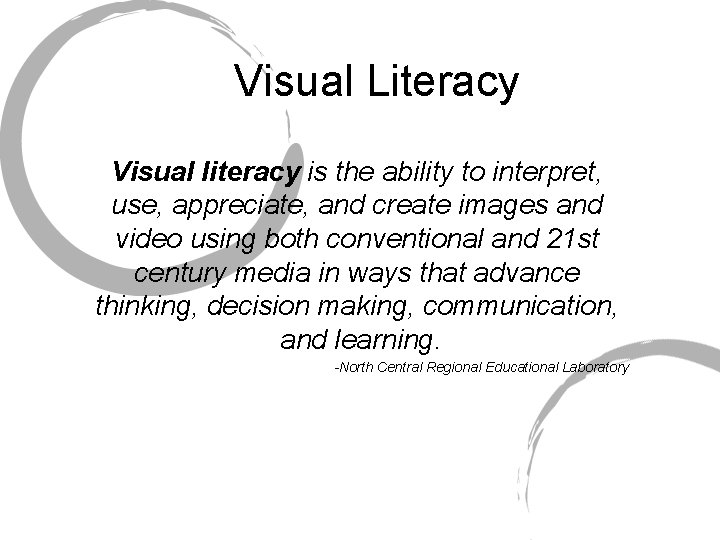 Visual Literacy Visual literacy is the ability to interpret, use, appreciate, and create images