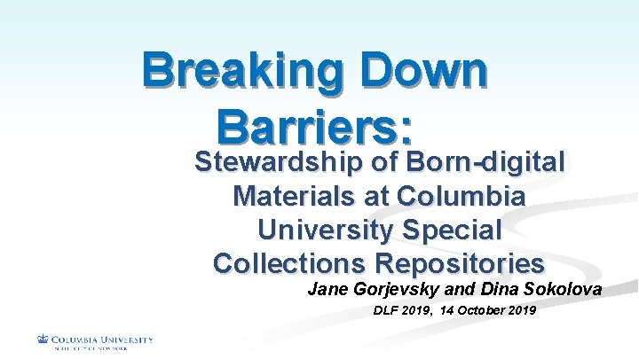 Breaking Down Barriers: Stewardship of Born-digital Materials at Columbia University Special Collections Repositories Jane