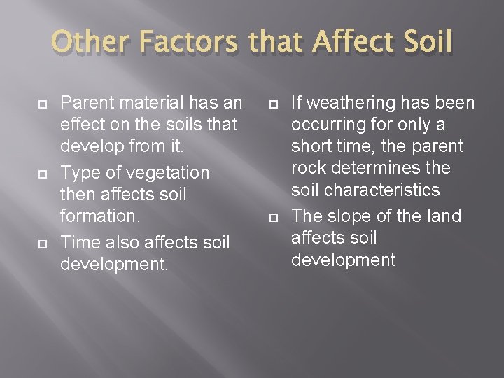 Other Factors that Affect Soil Parent material has an effect on the soils that